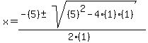 x+=+%28-%285%29+%2B-+sqrt%28+%285%29%5E2-4%281%29%281%29+%29%29%2F%282%281%29%29