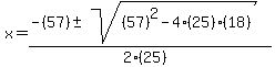 x+=+%28-%2857%29+%2B-+sqrt%28+%2857%29%5E2-4%2825%29%2818%29+%29%29%2F%282%2825%29%29
