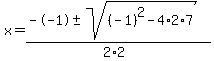 x+=+%28--1+%2B-+sqrt%28+%28-1%29%5E2-4%2A2%2A7+%29%29%2F%282%2A2%29