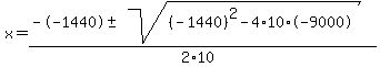 x+=+%28--1440+%2B-+sqrt%28+%28-1440%29%5E2-4%2A10%2A-9000+%29%29%2F%282%2A10%29