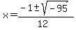 x+=+%28-1+%2B-+sqrt%28+-95+%29%29%2F%2812%29