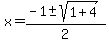 x+=+%28-1+%2B-+sqrt%281%2B4+%29%29%2F2+
