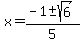 x+=+%28-1+%2B-+sqrt%286%29%29%2F5+