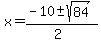 x+=+%28-10%2B-+sqrt%28+84+%29%29%2F%282%29+