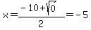 x+=+%28-10%2Bsqrt%280%29%29%2F2+=+-5