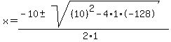 x+=+%28-10+%2B-+sqrt%28+%2810%29%5E2-4%2A1%2A-128+%29%29%2F%282%2A1%29