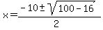 x+=+%28-10+%2B-+sqrt%28+100-16+%29%29%2F%282%29+