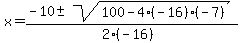 x+=+%28-10+%2B-+sqrt%28+100-4%28-16%29%28-7%29+%29%29%2F%282%28-16%29%29