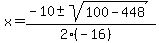 x+=+%28-10+%2B-+sqrt%28+100-448+%29%29%2F%282%28-16%29%29