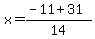 \"x+=+%28-11+%2B+31%29%2F14\"