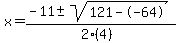\"x+=+%28-11+%2B-+sqrt%28+121--64+%29%29%2F%282%284%29%29\"