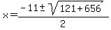 x+=+%28-11+%2B-+sqrt%28121+%2B+656+%29%29%2F2+