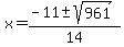 \"x+=+%28-11+%2B-+sqrt%28961%29%29%2F14+\"