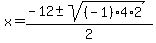 x+=+%28-12+%2B-+sqrt%28%28-1%294%2A2%29%29%2F2+