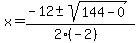x+=+%28-12+%2B-+sqrt%28+144-0+%29%29%2F%282%28-2%29%29