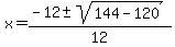 x+=+%28-12+%2B-+sqrt%28144-120+%29%29%2F12+