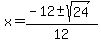 x+=+%28-12+%2B-+sqrt%2824+%29%29%2F12+