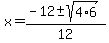 x+=+%28-12+%2B-+sqrt%284%2A6+%29%29%2F12+