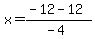 x+=+%28-12+-+12%29%2F%28-4%29