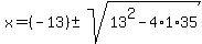 x+=+%28-13%29+%2B-+sqrt%28+13%5E2-4%2A1%2A35+%29%29%2F%282%2A1%29+
