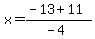 x+=+%28-13+%2B+11%29%2F%28-4%29