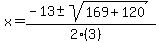 x+=+%28-13+%2B-+sqrt%28+169%2B120+%29%29%2F%282%283%29%29