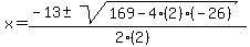 x+=+%28-13+%2B-+sqrt%28+169-4%282%29%28-26%29+%29%29%2F%282%282%29%29