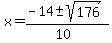 x+=+%28-14%2B-+sqrt%28+176+%29%29%2F%2810%29+