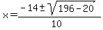 x+=+%28-14%2B-+sqrt%28+196-20+%29%29%2F%2810%29+