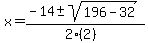 x+=+%28-14+%2B-+sqrt%28+196-32+%29%29%2F%282%282%29%29