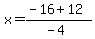 x+=+%28-16+%2B+12%29%2F%28-4%29