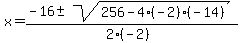 x+=+%28-16+%2B-+sqrt%28+256-4%28-2%29%28-14%29+%29%29%2F%282%28-2%29%29