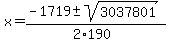 x+=+%28-1719%2B-+sqrt%28+3037801+%29+%29%2F%282%2A190%29+
