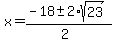x+=+%28-18+%2B-+2%2Asqrt%28+23+%29%29%2F%282%29+