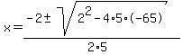 x+=+%28-2+%2B-+sqrt%28+2%5E2+-+4%2A5%2A-65+%29%29%2F%282%2A5%29+