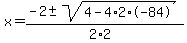 x+=+%28-2+%2B-+sqrt%28+4-4%2A2%2A-84+%29%29%2F%282%2A2%29