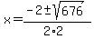 x+=+%28-2+%2B-+sqrt%28+676+%29%29%2F%282%2A2%29