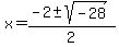 x+=+%28-2+%2B-+sqrt%28-28%29%29+%2F+2+