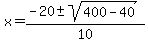 x+=+%28-20+%2B-+sqrt%28+400-40+%29%29%2F10+
