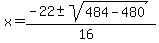 x+=+%28-22%2B-sqrt%28484+-+480%29%29%2F%2816%29