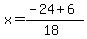 x+=+%28-24+%2B+6%29%2F%2818%29
