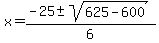 \"x+=+%28-25+%2B-+sqrt%28+625+-+600+%29%29+%2F+6+\"