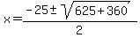 x+=+%28-25+%2B-+sqrt%28625+%2B+360%29%29%2F2+