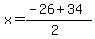 x+=+%28-26+%2B+34%29%2F%282%29