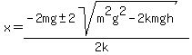 x+=+%28-2mg+%2B-+2sqrt%28m%5E2g%5E2-2kmgh%29%29%2F%282k%29