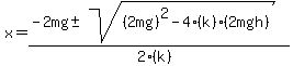 x+=+%28-2mg+%2B-+sqrt%28+%282mg%29%5E2-4%28k%29%282mgh%29+%29%29%2F%282%28k%29%29+