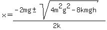 x+=+%28-2mg+%2B-+sqrt%284m%5E2g%5E2-8kmgh%29%29%2F%282k%29