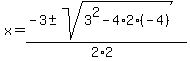 x+=+%28-3+%2B-+sqrt%28+3%5E2-4%2A2%2A%28-4%29+%29%29%2F%282%2A2%29+