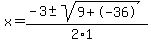 x+=+%28-3+%2B-+sqrt%28+9%2B-36+%29%29%2F%282%2A1%29