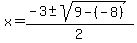 x+=+%28-3+%2B-+sqrt%28+9-%28-8%29+%29%29%2F2+